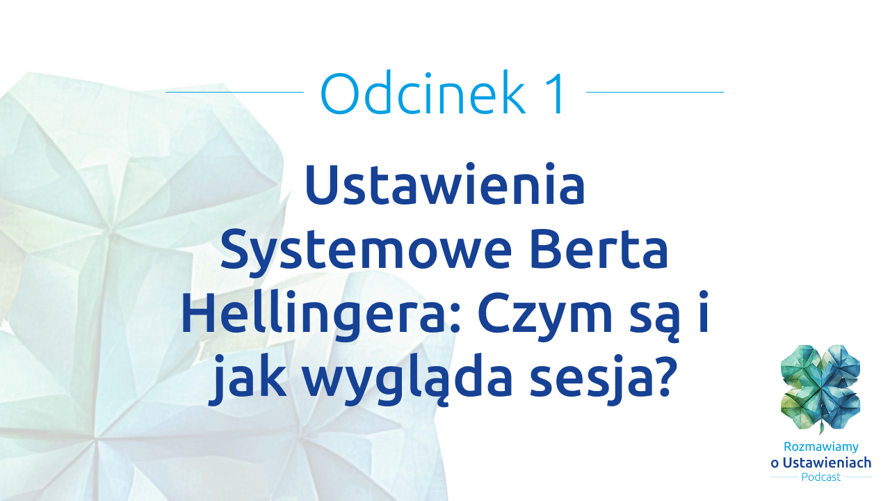 Odcinek 1 Podcastu Rozmawiamy o ustawieniach - Ustawienia Systemowe Berta Hellingera: Czym są i jak wygląda sesja?